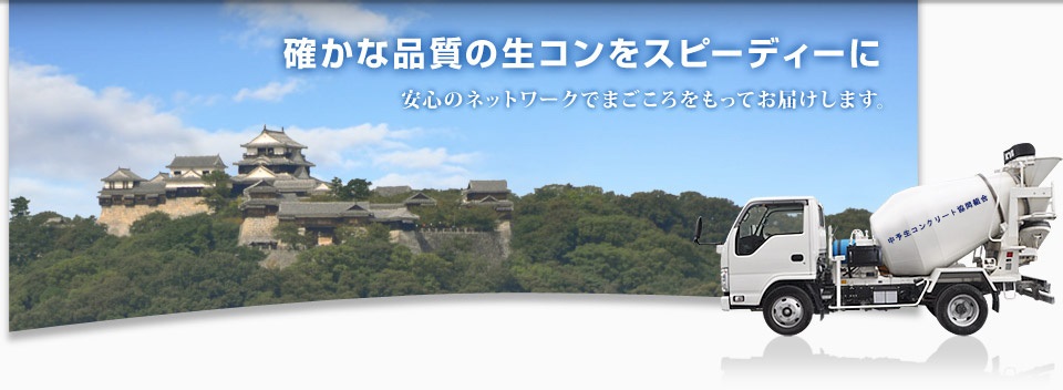 確かな品質の生コンクリートをスピーディーに　安心のネットワークでまごころをもってお届けします。